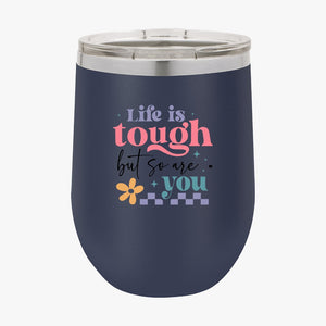 Wine Tumbler Life Is Tough But So Are You