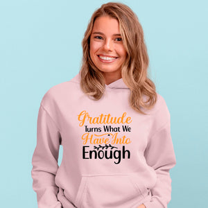 Hoodie Unisex Gratitude Turns What We Have Into Enough