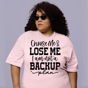 T-Shirt Choose Me Or Lose Me I Am Not A Backup