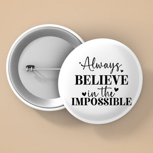 Pin Buttons Always Believe In The Impossible