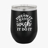 Wine Tumbler Dream It Wish It Do It