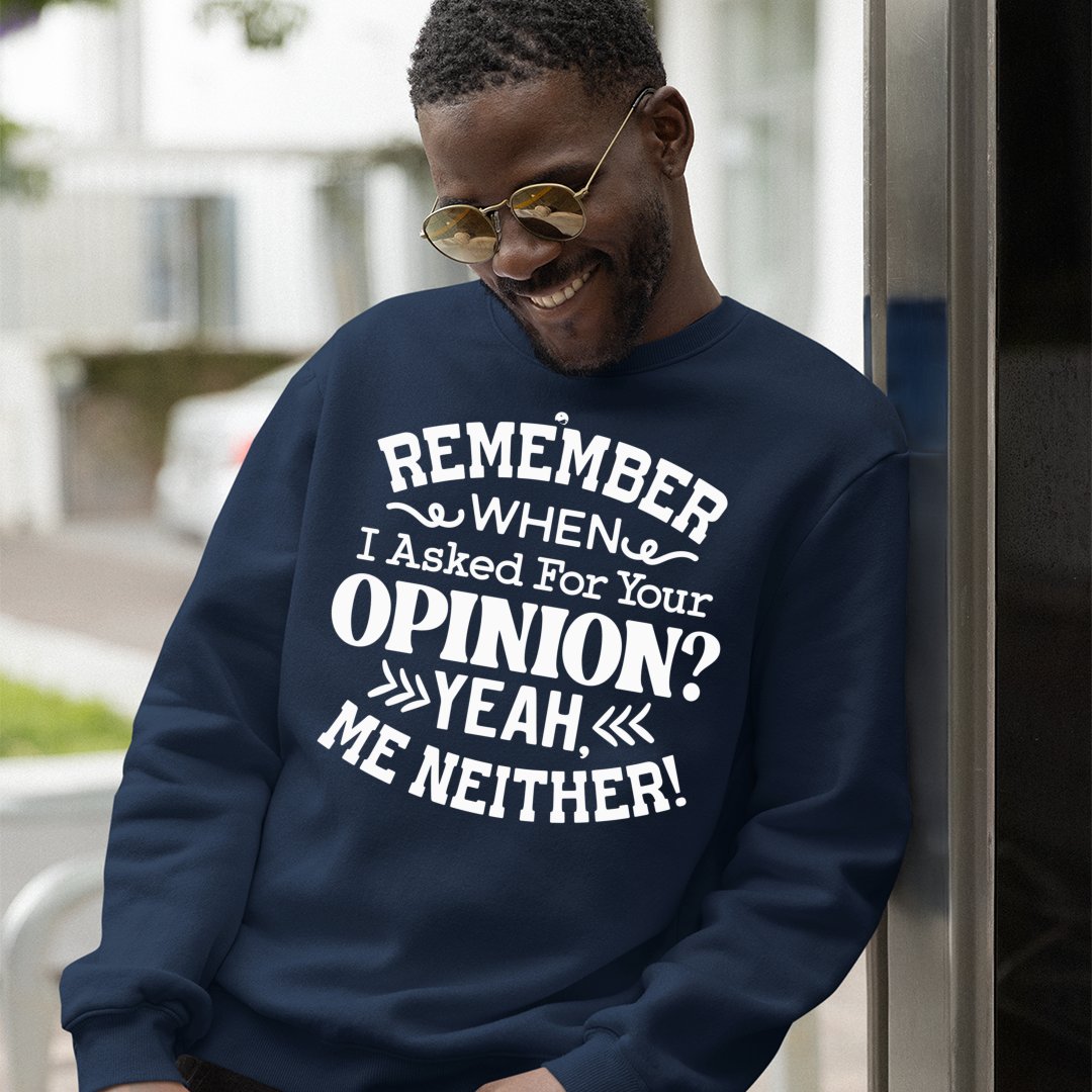 Sweatshirt Unisex Remember When I Asked For Your Opinion Yeah, Me Neither!