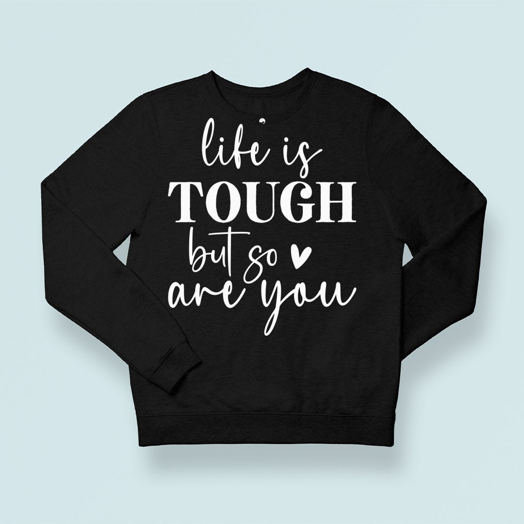 Sweatshirt Unisex Life Is Tough But So Are You