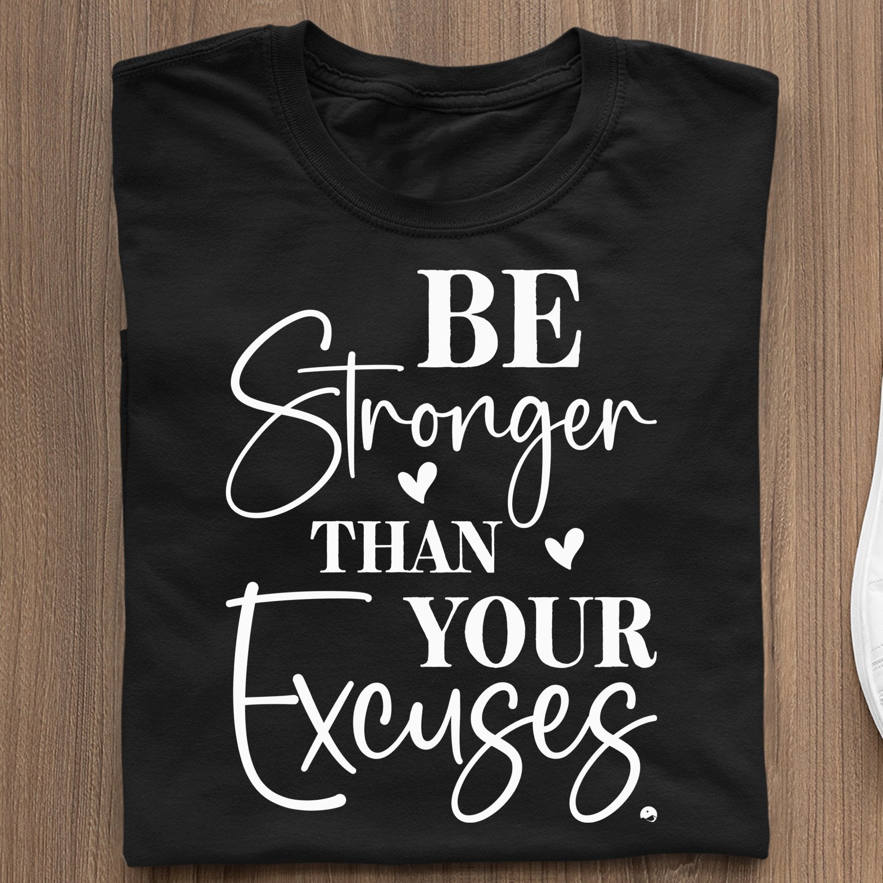 T-Shirt Be Stronger Than Your Excuses