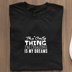 T-Shirt The Only Thing I'm Chasing Is My Dreams