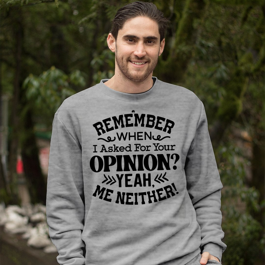 Sweatshirt Unisex Remember When I Asked For Your Opinion Yeah, Me Neither!