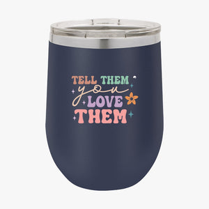 Wine Tumbler Tell Them You Love Them