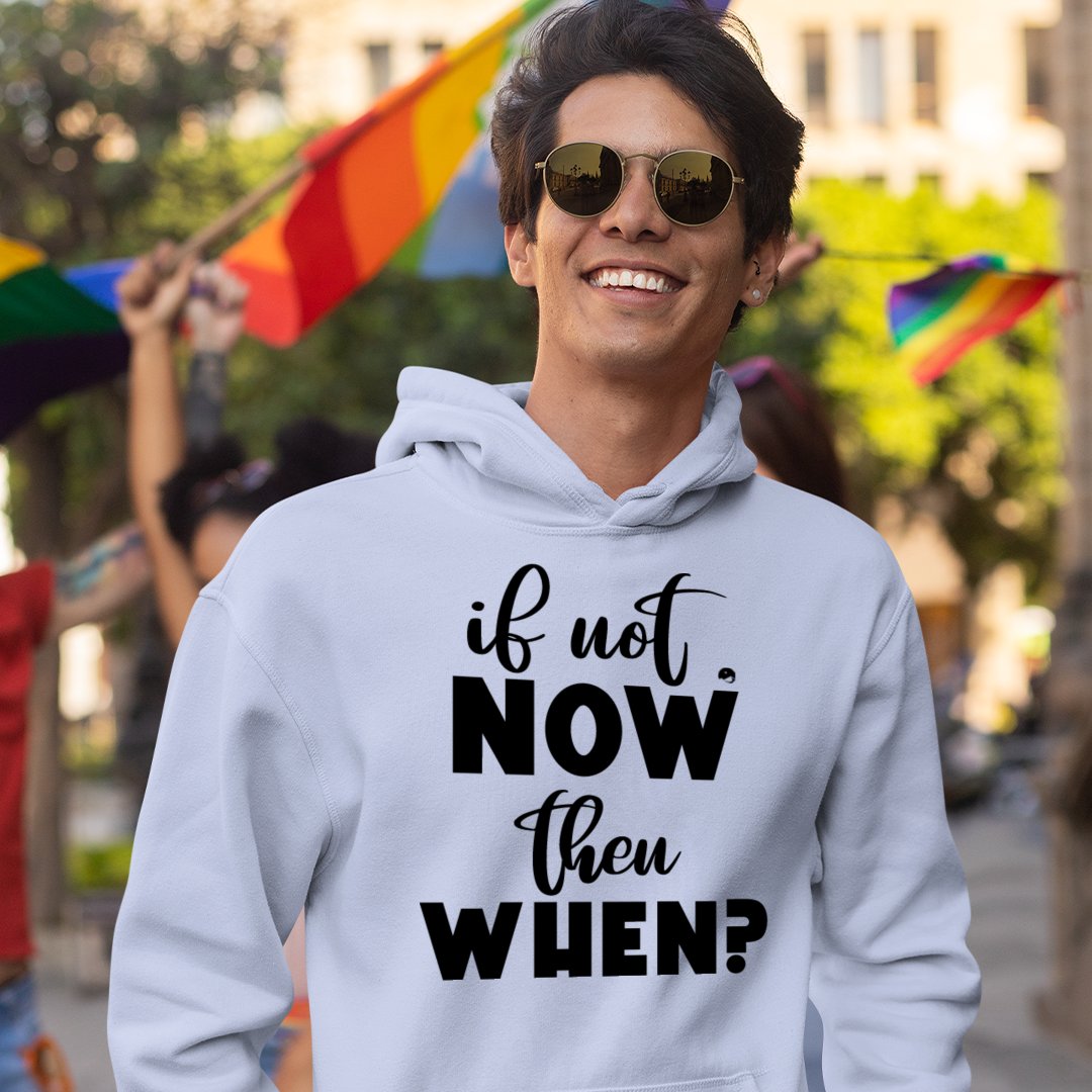 Hoodie Unisex If Not Now Then When