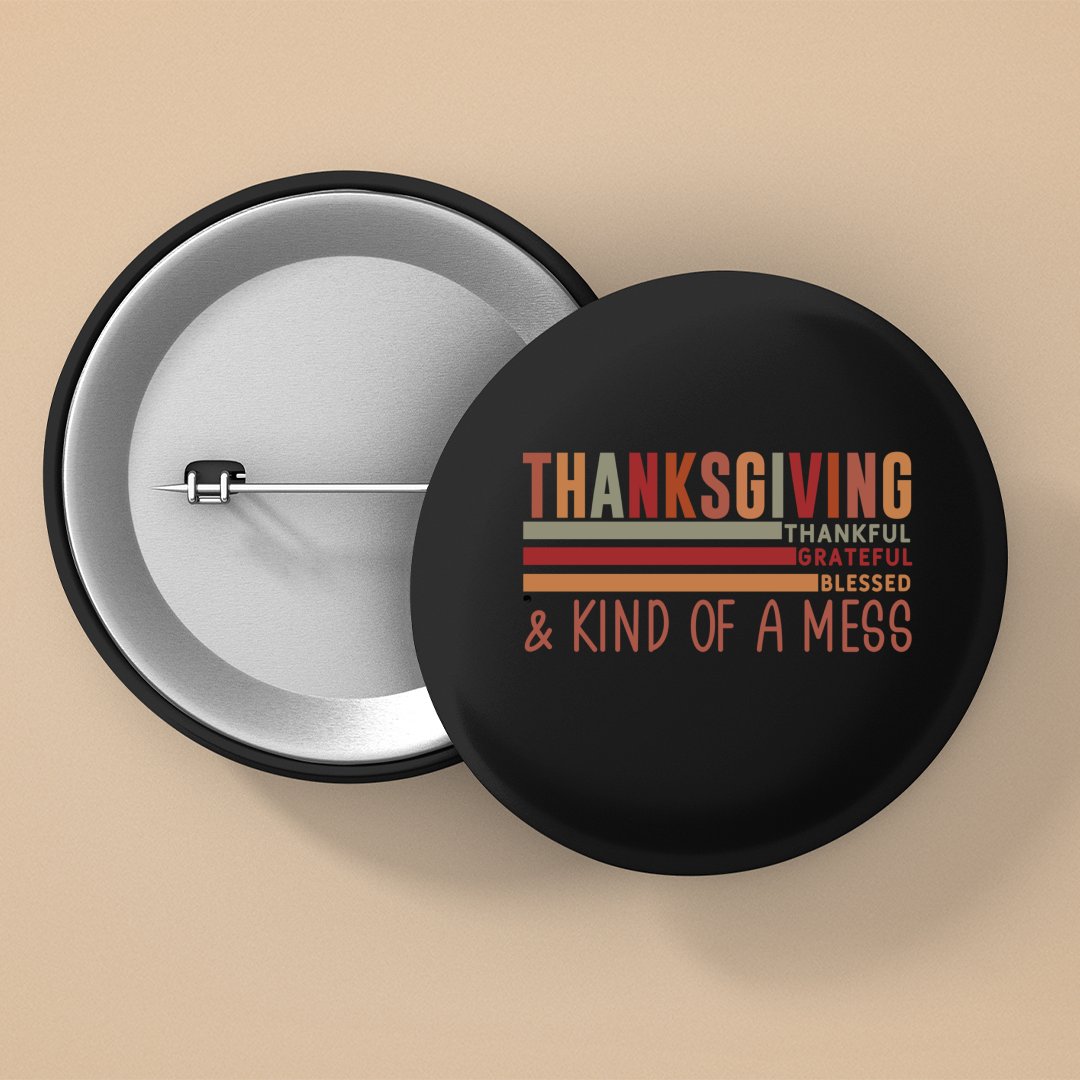 Pin Buttons Thanksgiving Thankful Grateful Blessed & Kind Of A Mess