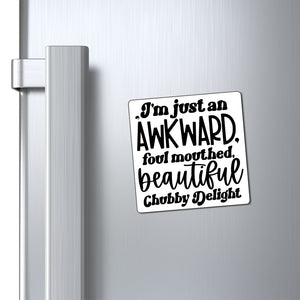 Magnets I'm Just An Awkward Foul Mouthed Beautiful Chubby Delight