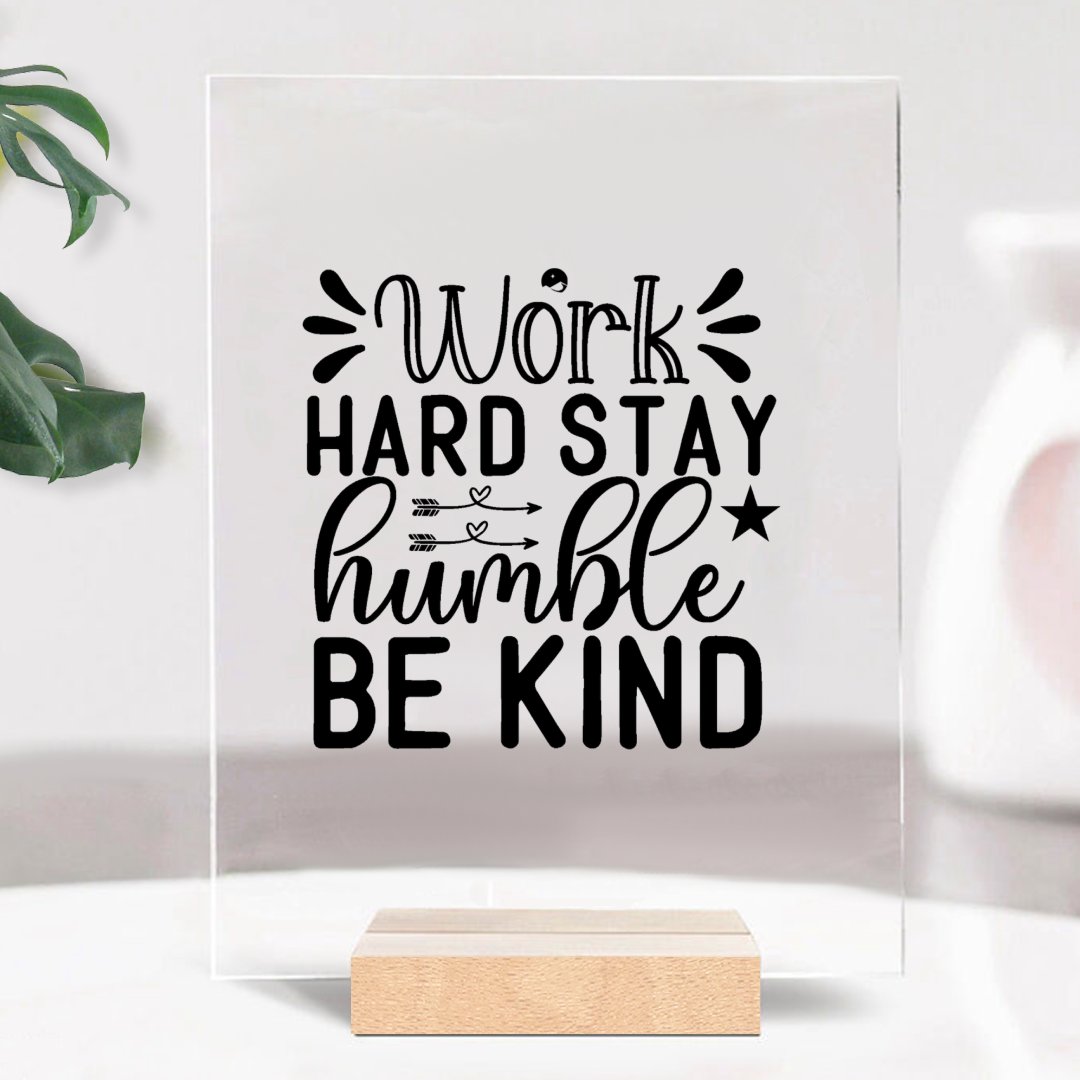 Glass Acrylic Work Hard Stay Humble Be Kind