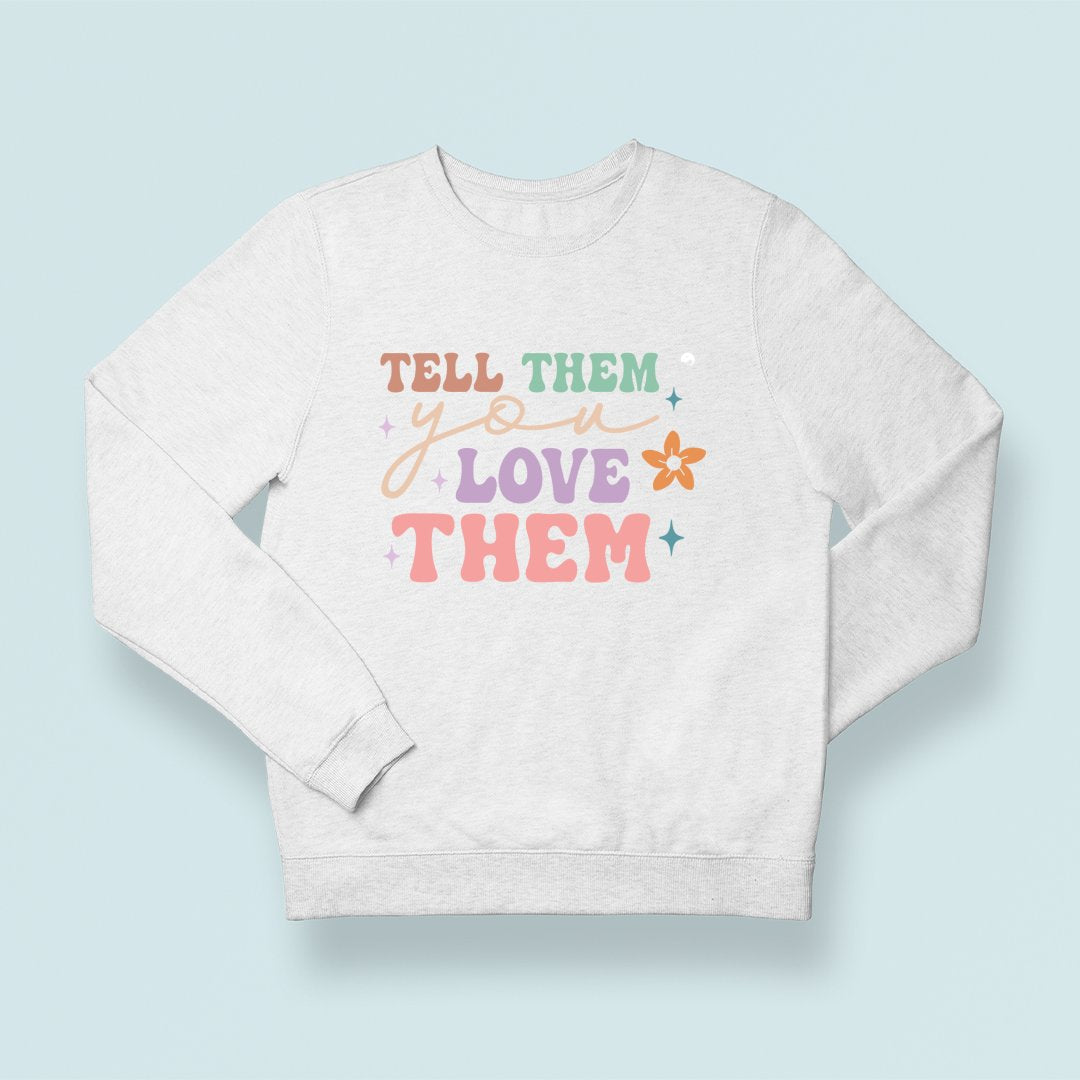 Sweatshirt Unisex Tell Them You Love Them