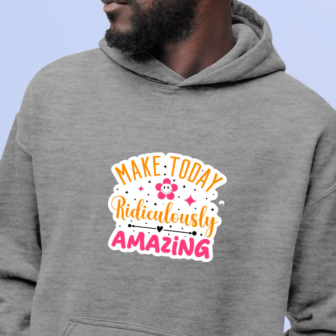 Hoodie Unisex Make Today Ridiculously Amazing