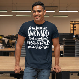 T-Shirt I'm Just An Awkward Foul Mouthed Beautiful Chubby Delight