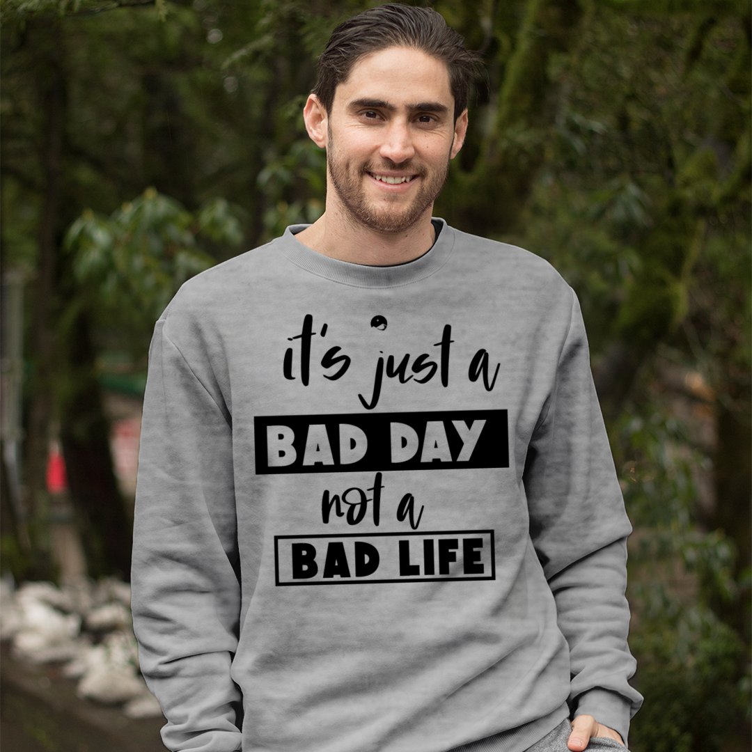 Sweatshirt Unisex It's Just A Bad Day Not A Bad Life