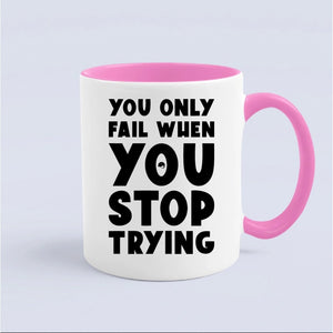 Mug You Only Fail When You Stop Trying