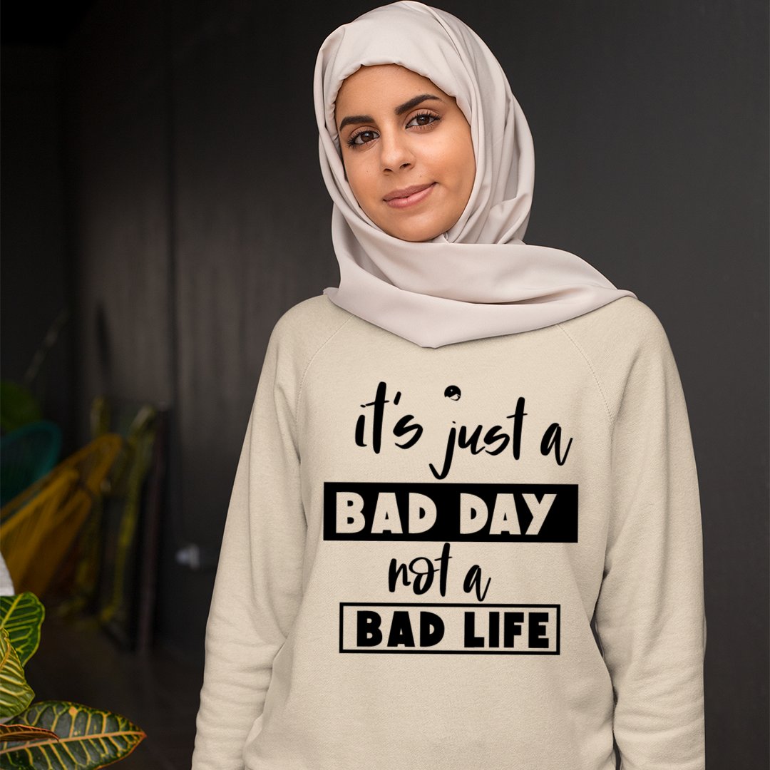 Sweatshirt Unisex It's Just A Bad Day Not A Bad Life