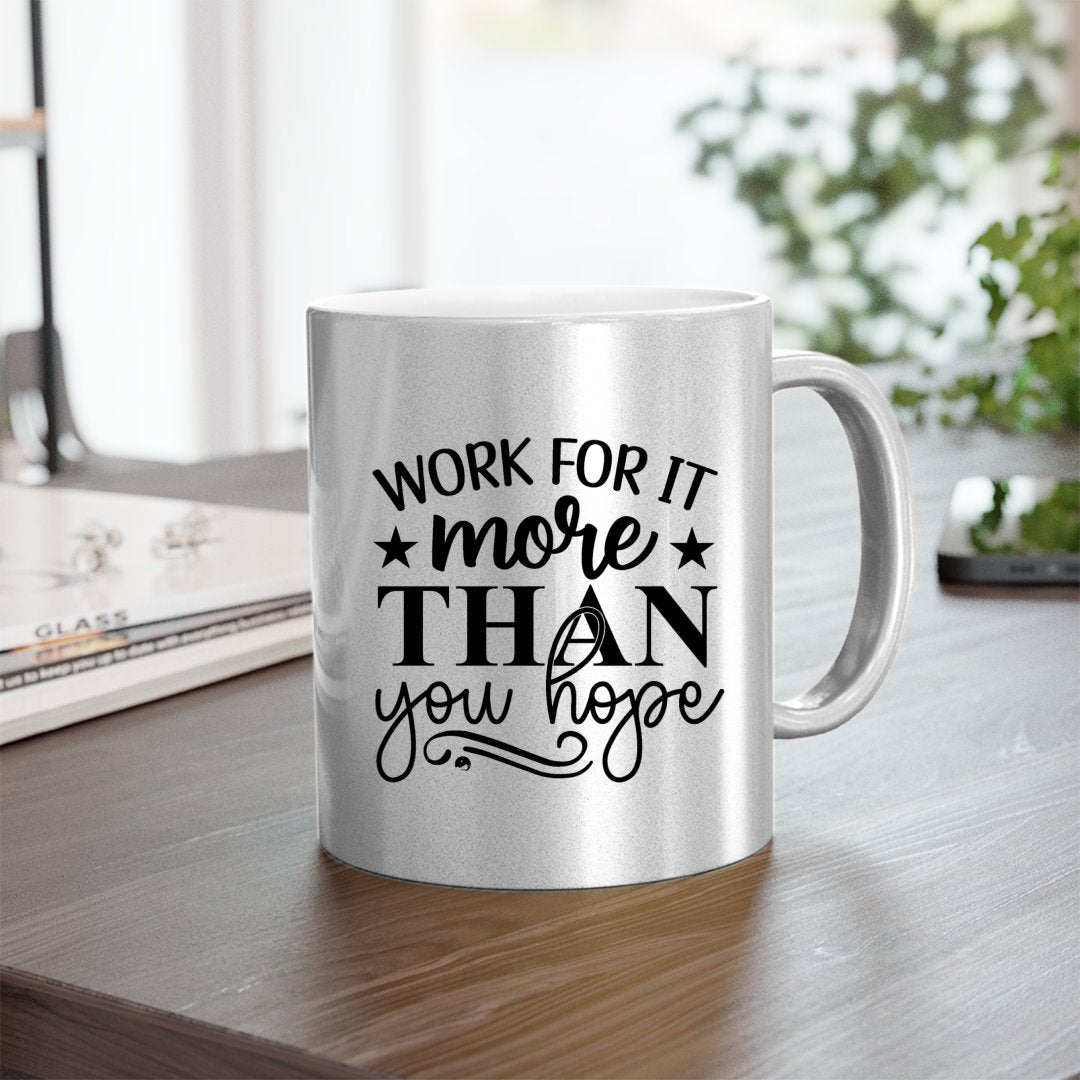 Mug Work For It More Than You Hope