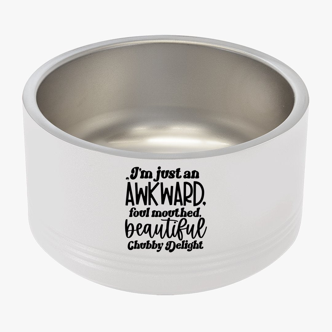 Pet Bowl I'm Just An Awkward Foul Mouthed Beautiful Chubby Delight