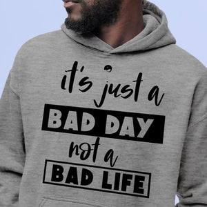 Hoodie Unisex It's Just A Bad Day Not A Bad Life