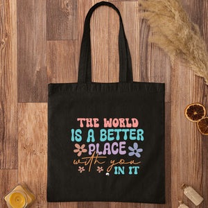 Tote Bag The World Is A Better Place With You In It