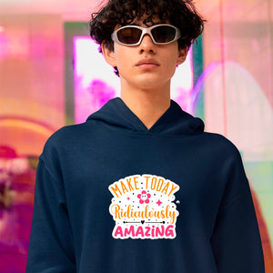 Hoodie Unisex Make Today Ridiculously Amazing