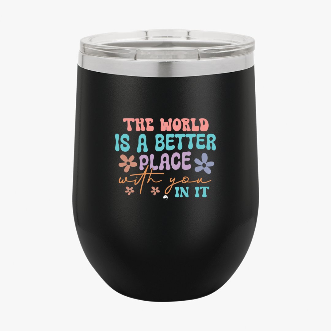 Wine Tumbler The World Is A Better Place With You In It