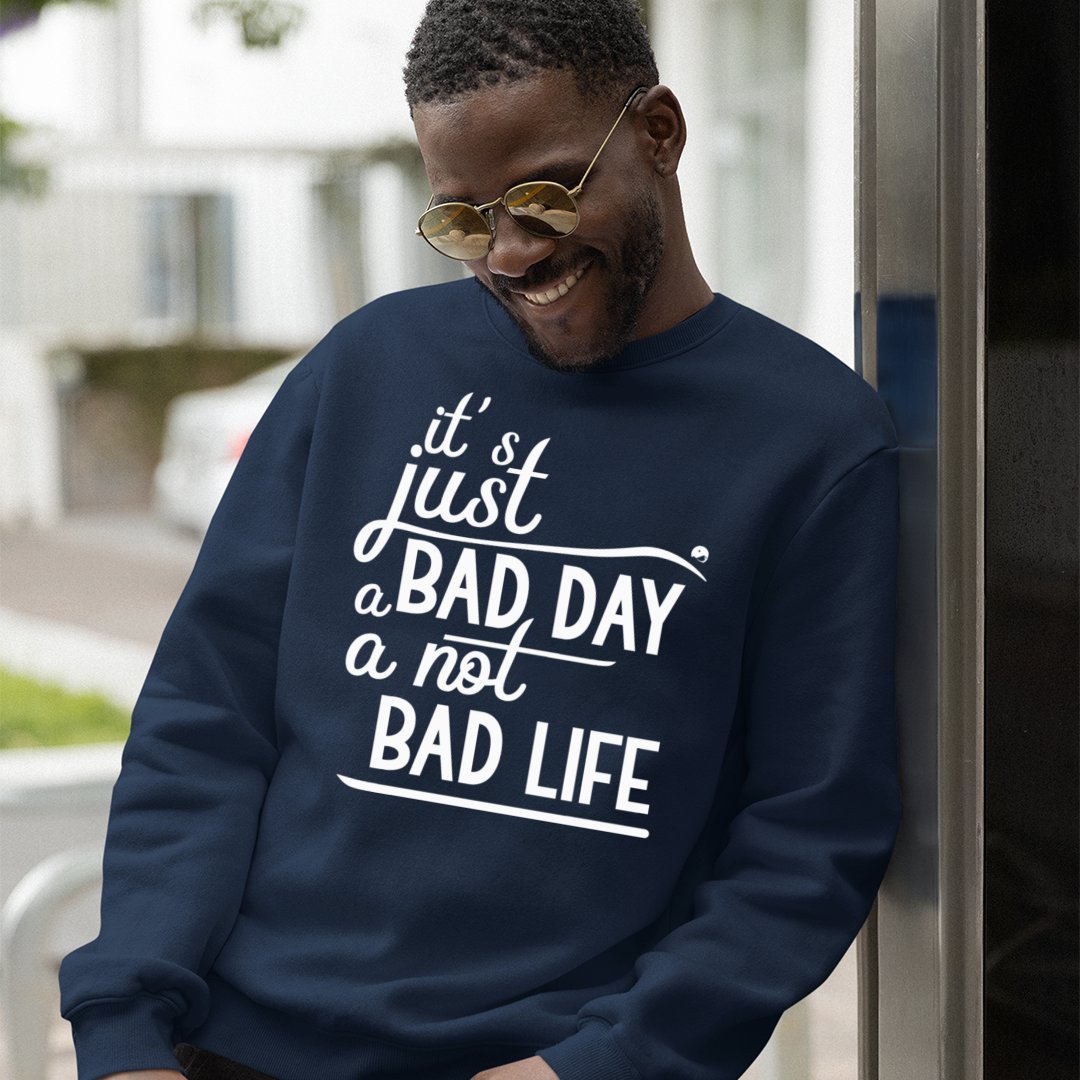 Sweatshirt Unisex It's Just A Bad Day Not A Bad Life