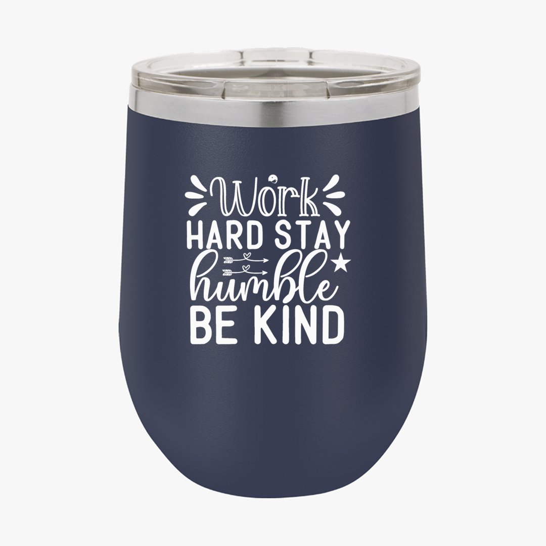 Wine Tumbler Work Hard Stay Humble Be Kind