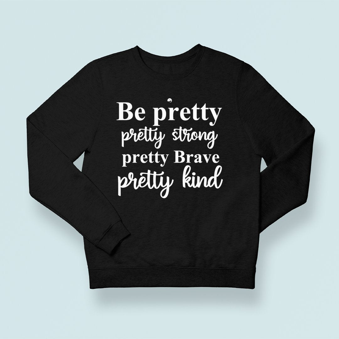 Sweatshirt Unisex Be Pretty Pretty Strong Pretty Brave Pretty Kind