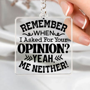 Keychain Remember When I Asked For Your Opinion Yeah, Me Neither!