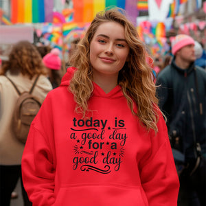 Hoodie Unisex Today Is A Good Day For A Good Day