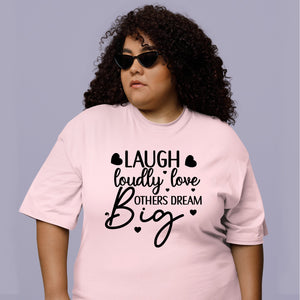 T-Shirt Laugh Loudly Love Others Dream Big