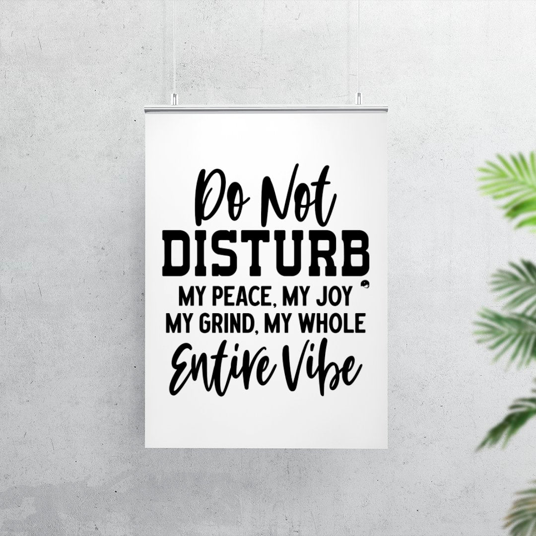 Matte Vertical Posters Do Not Disturb My Peace, My Joy, My Grind, My Whole Entive Vibe