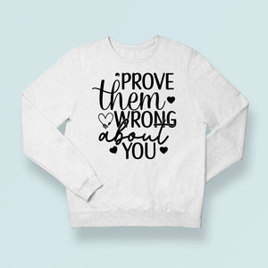 Sweatshirt Unisex Prove Them Wrong About You