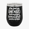 Wine Tumbler I'm Just An Awkward Foul Mouthed Beautiful Chubby Delight