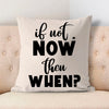 Pillow Case If Not Now Then When