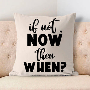 Pillow Case If Not Now Then When