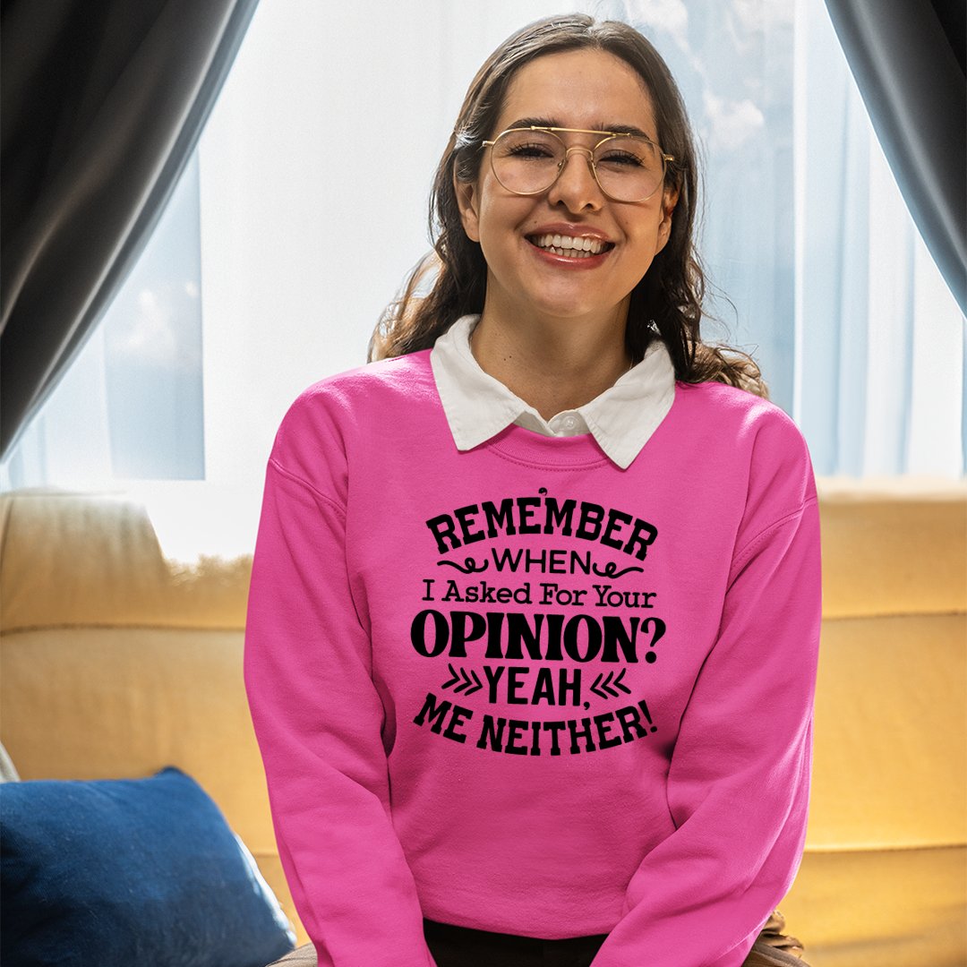 Sweatshirt Unisex Remember When I Asked For Your Opinion Yeah, Me Neither!