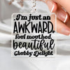 Keychain I'm Just An Awkward Foul Mouthed Beautiful Chubby Delight