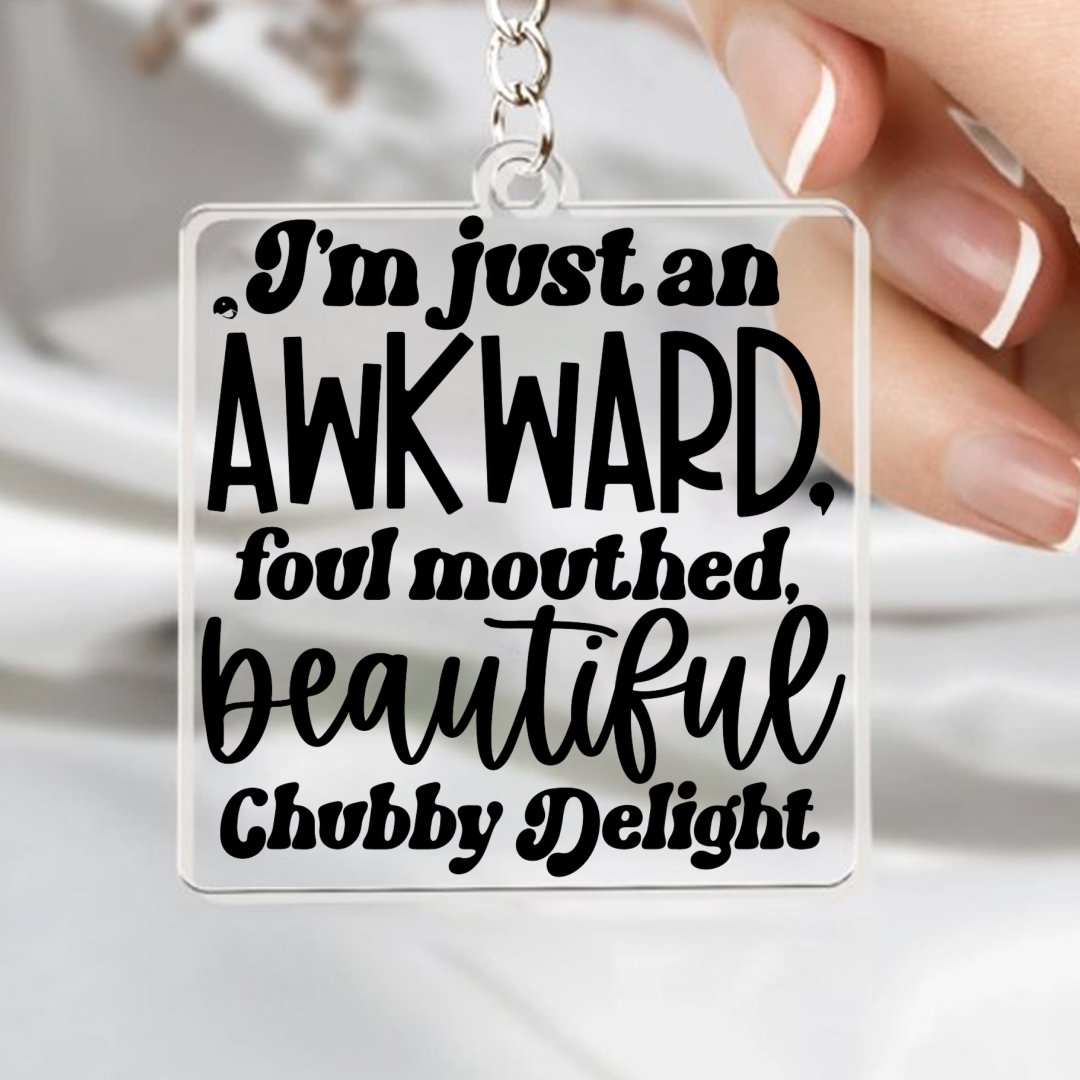 Keychain I'm Just An Awkward Foul Mouthed Beautiful Chubby Delight