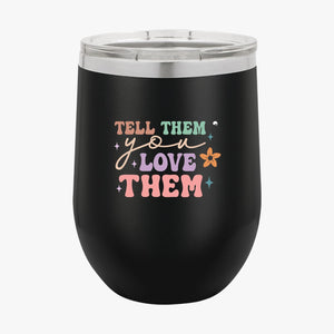 Wine Tumbler Tell Them You Love Them