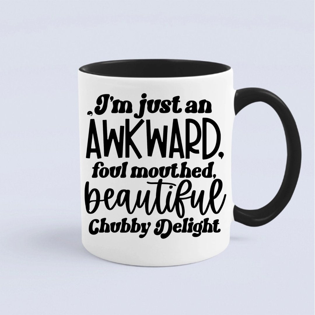 Mug I'm Just An Awkward Foul Mouthed Beautiful Chubby Delight