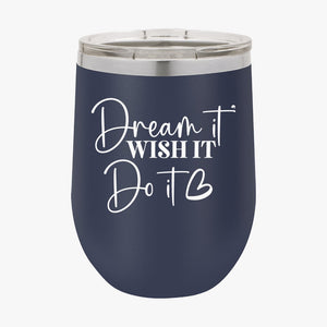 Wine Tumbler Dream It Wish It Do It