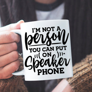 Mug I Am Not A Person You Can Put On Speaker Phone