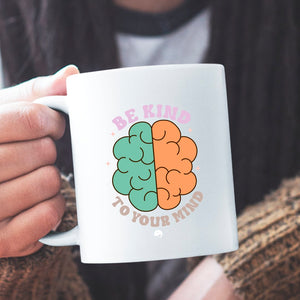 Mug Be Kind To Your Mind