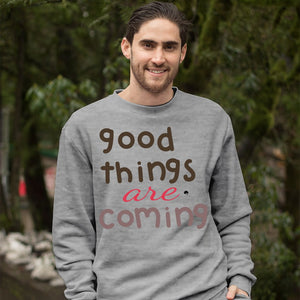 Sweatshirt Unisex Good Things Are Coming