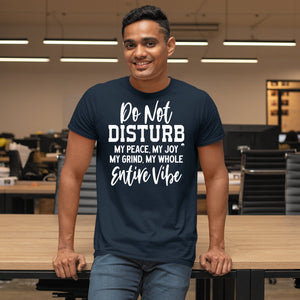 T-Shirt Do Not Disturb My Peace, My Joy, My Grind, My Whole Entive Vibe