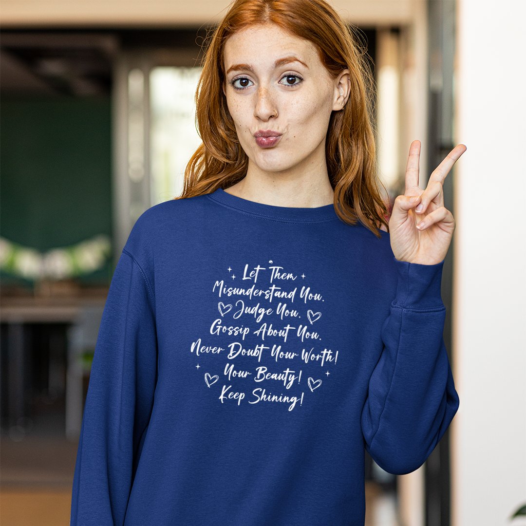 Sweatshirt Unisex Let Them Misunderstand. Judge You. Gossip About You. Never Doubt Your Worth! Your Beauty! Keep Shining!