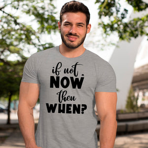 T-Shirt If Not Now Then When